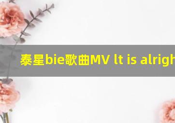 泰星bie歌曲MV lt is alright